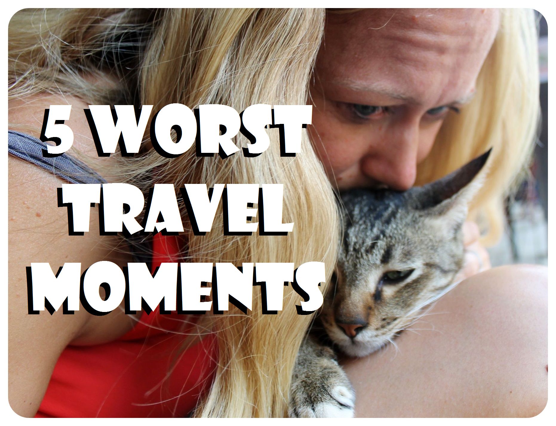 5 Worst Moments From 5 Years Of Travel