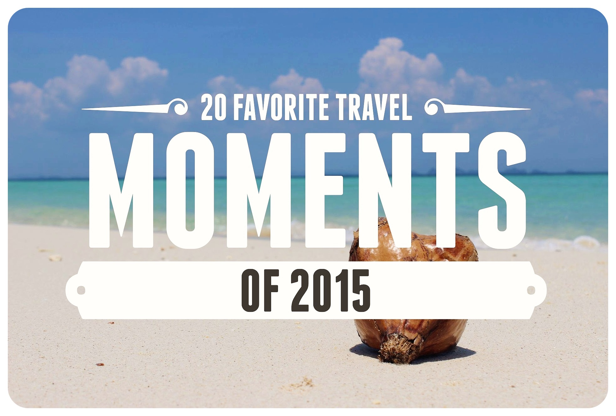 20 Favorite Travel Moments Of 2015