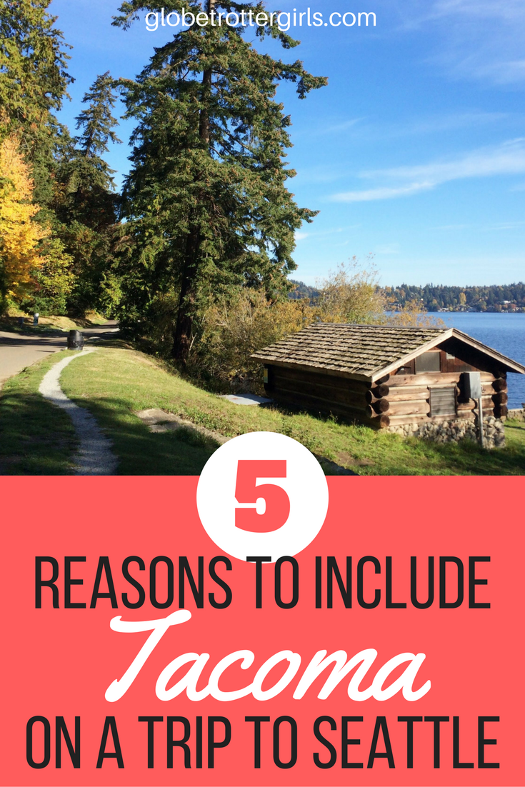 Five Reasons To Include Tacoma In A Trip To Seattle - GlobetrotterGirls